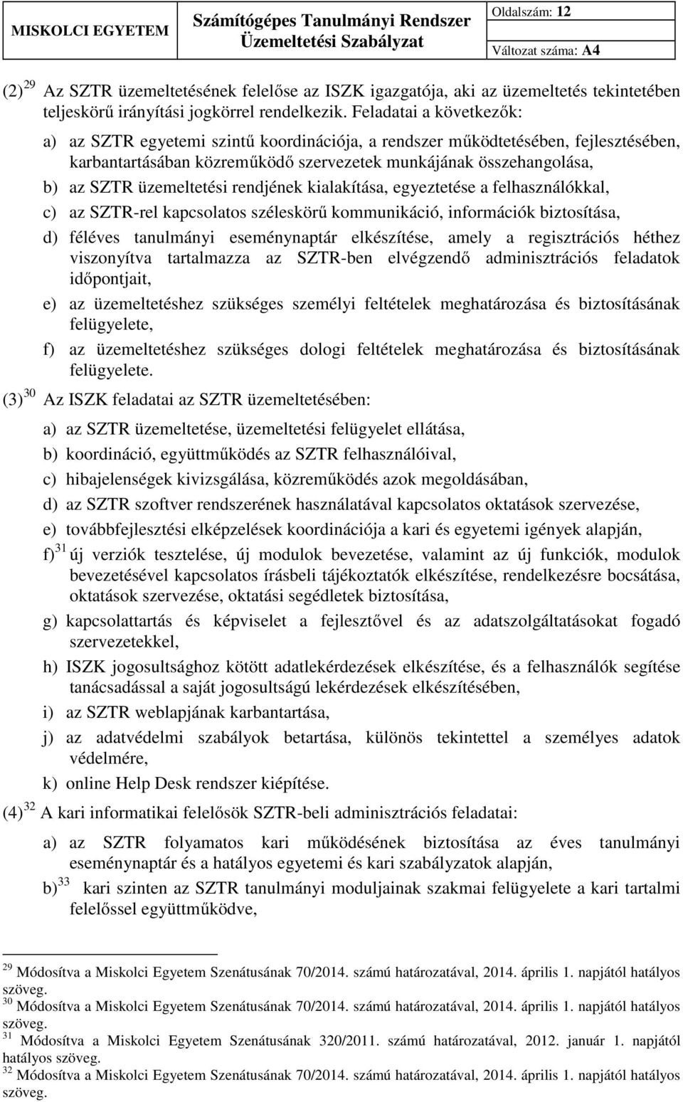 üzemeltetési rendjének kialakítása, egyeztetése a felhasználókkal, c) az SZTR-rel kapcsolatos széleskörű kommunikáció, információk biztosítása, d) féléves tanulmányi eseménynaptár elkészítése, amely