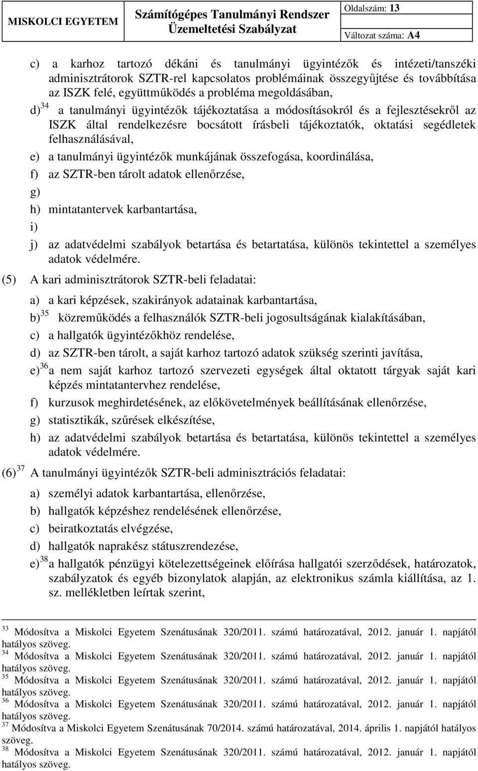 felhasználásával, e) a tanulmányi ügyintézők munkájának összefogása, koordinálása, f) az SZTR-ben tárolt adatok ellenőrzése, g) h) mintatantervek karbantartása, i) j) az adatvédelmi szabályok