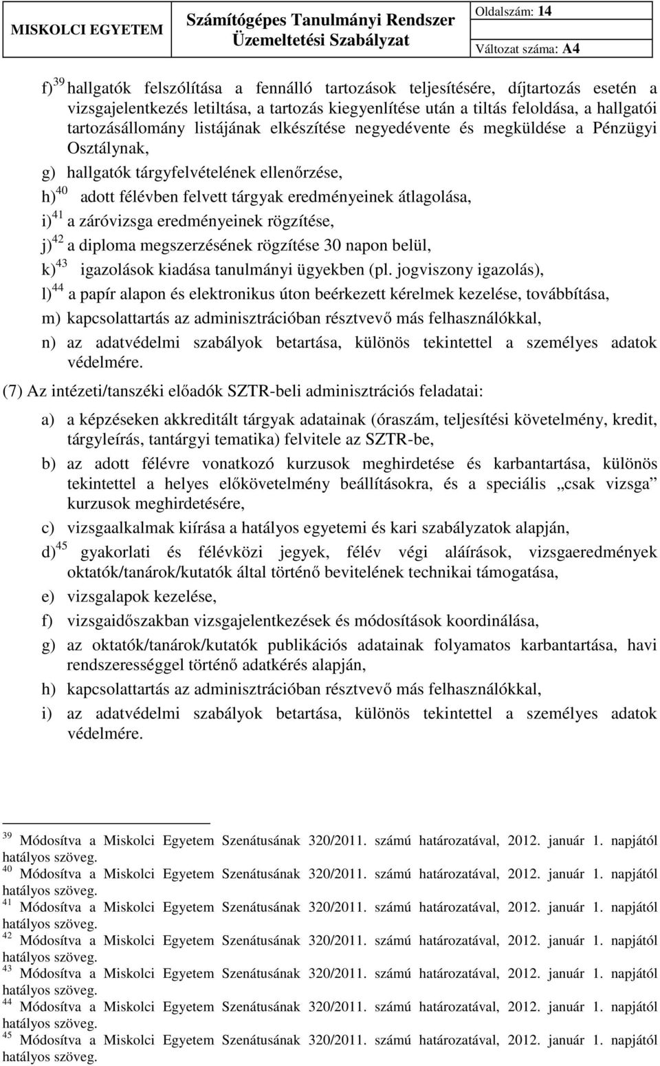 41 a záróvizsga eredményeinek rögzítése, j) 42 a diploma megszerzésének rögzítése 30 napon belül, k) 43 igazolások kiadása tanulmányi ügyekben (pl.