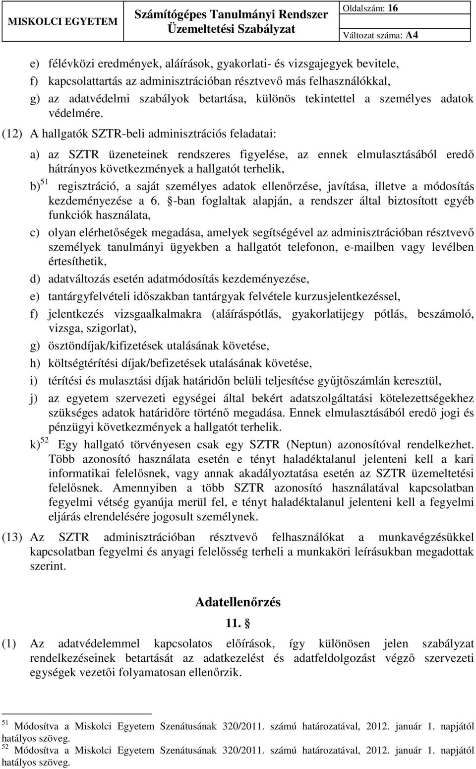 (12) A hallgatók SZTR-beli adminisztrációs feladatai: a) az SZTR üzeneteinek rendszeres figyelése, az ennek elmulasztásából eredő hátrányos következmények a hallgatót terhelik, b) 51 regisztráció, a