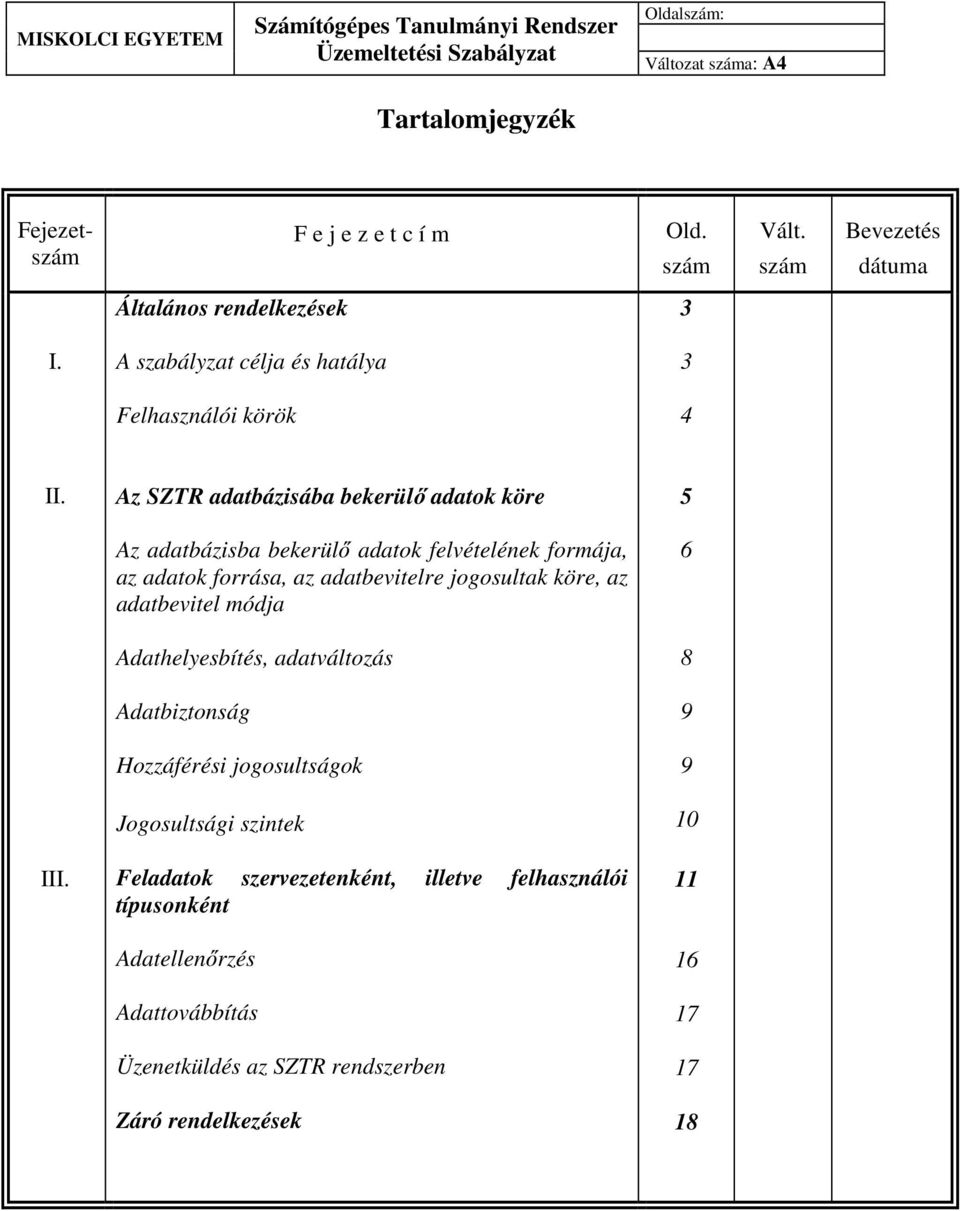 Az SZTR adatbázisába bekerülő adatok köre 5 Az adatbázisba bekerülő adatok felvételének formája, az adatok forrása, az adatbevitelre jogosultak köre, az