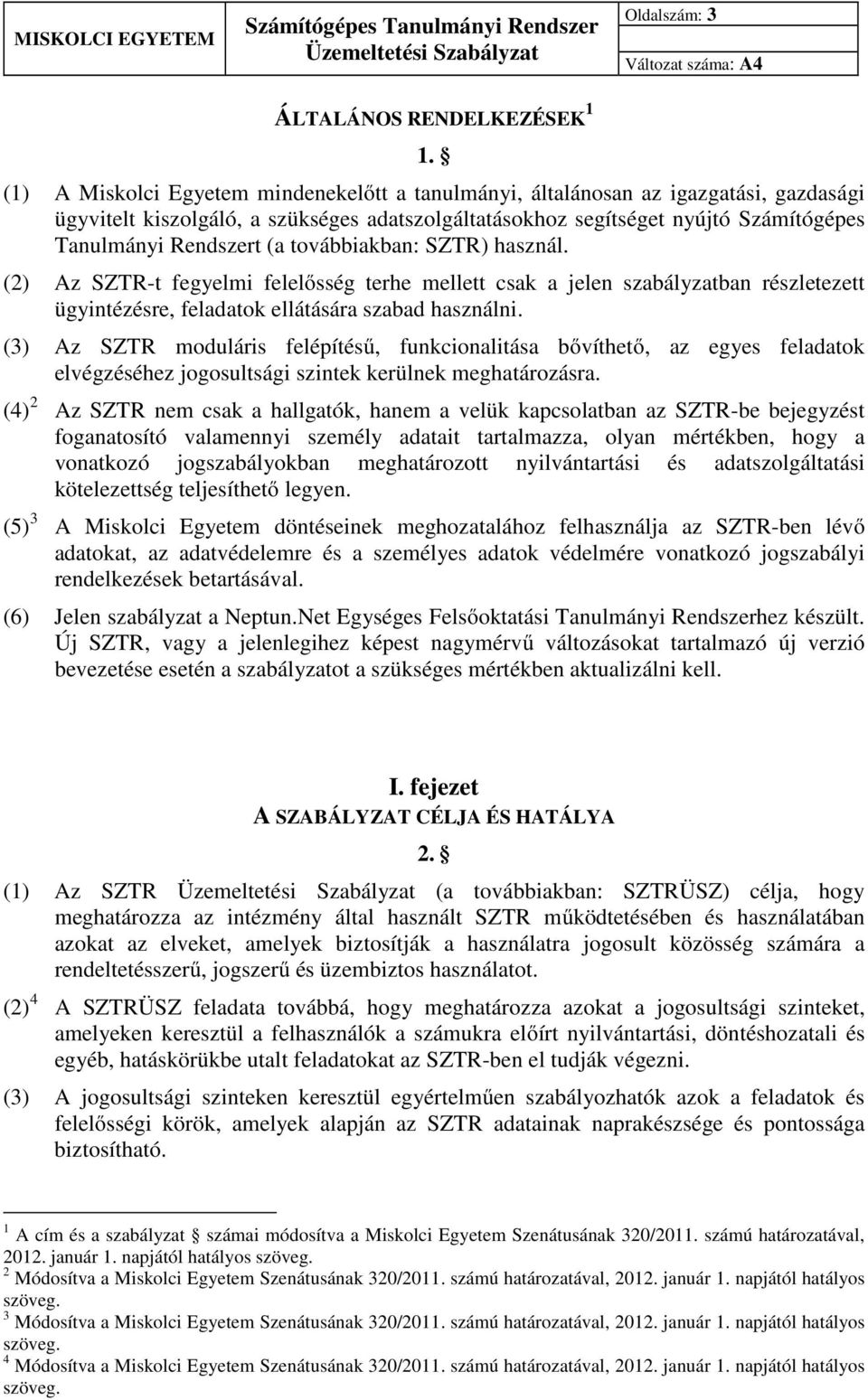 továbbiakban: SZTR) használ. (2) Az SZTR-t fegyelmi felelősség terhe mellett csak a jelen szabályzatban részletezett ügyintézésre, feladatok ellátására szabad használni.