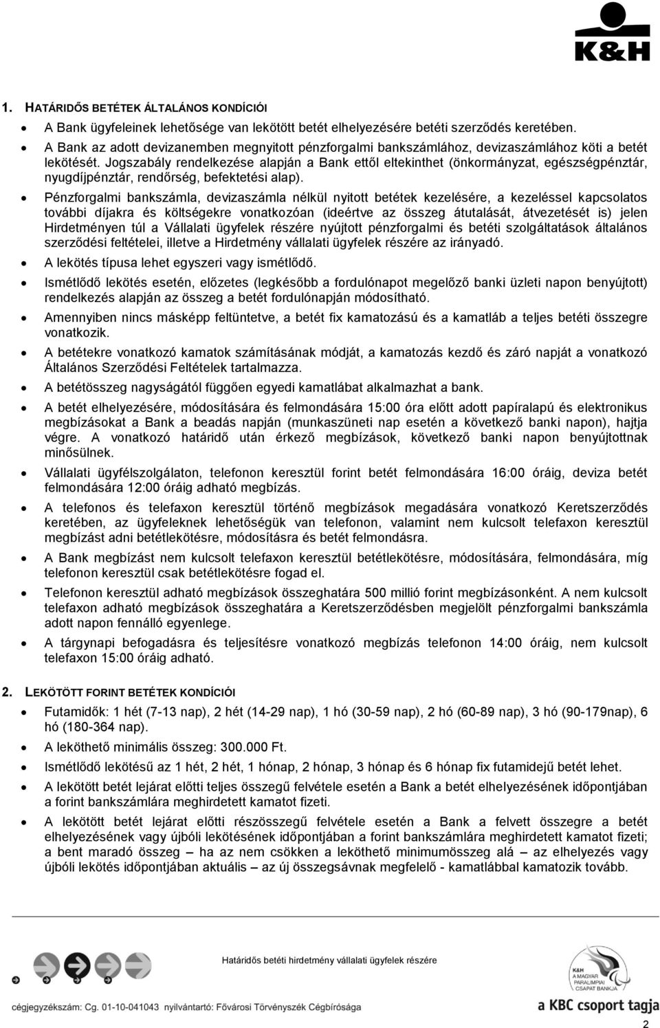 Jogszabály rendelkezése alapján a Bank ettől eltekinthet (önkormányzat, egészségpénztár, nyugdíjpénztár, rendőrség, befektetési alap).