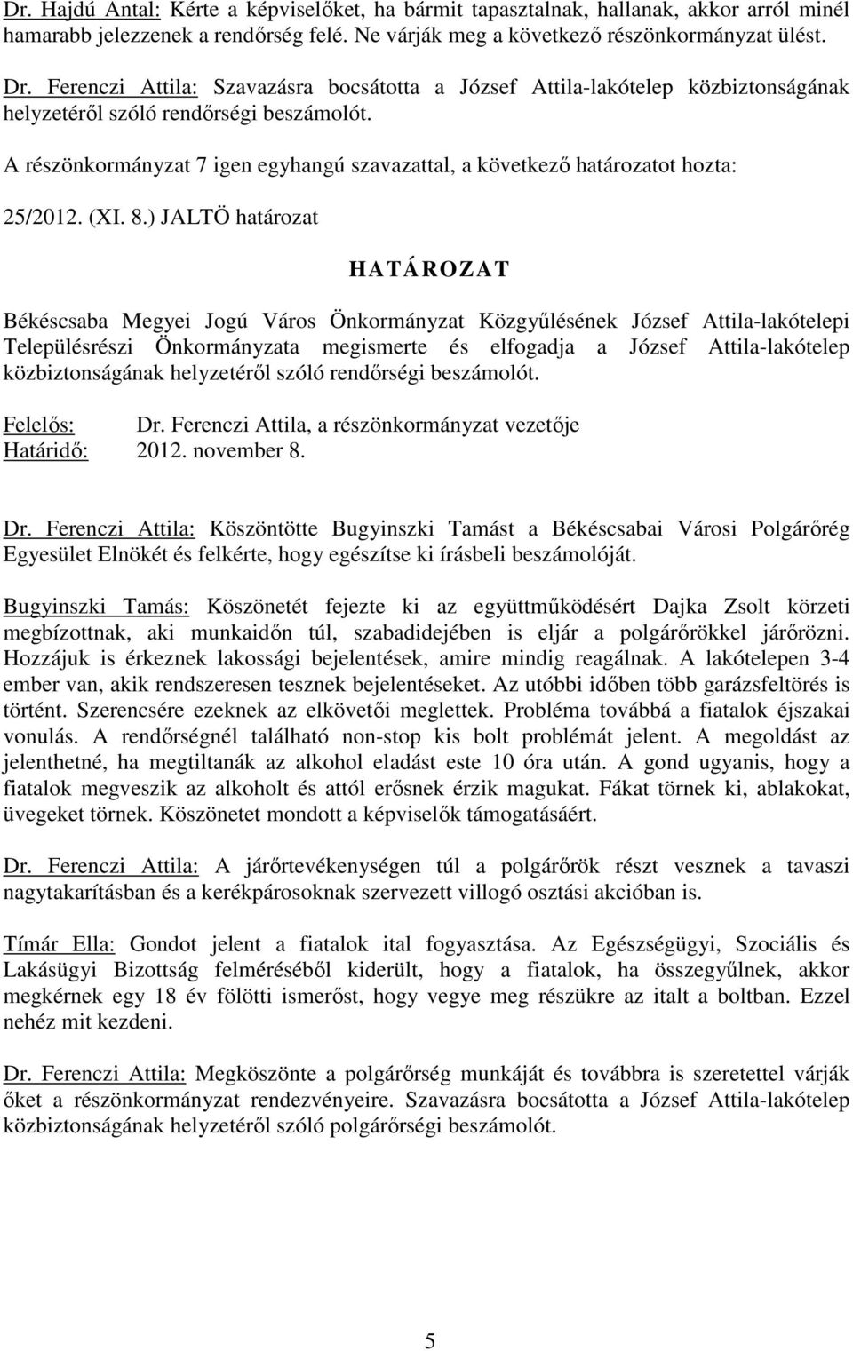 A részönkormányzat 7 igen egyhangú szavazattal, a következı határozatot hozta: 25/2012. (XI. 8.