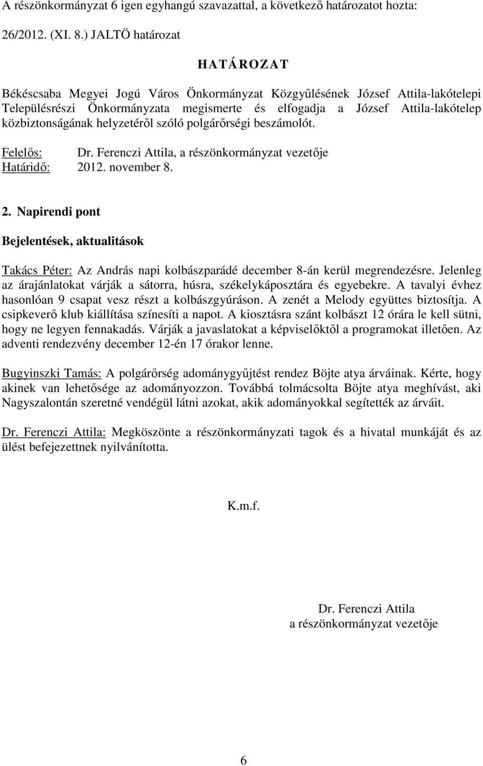 közbiztonságának helyzetérıl szóló polgárırségi beszámolót. Felelıs: Dr. Ferenczi Attila, a részönkormányzat vezetıje Határidı: 20