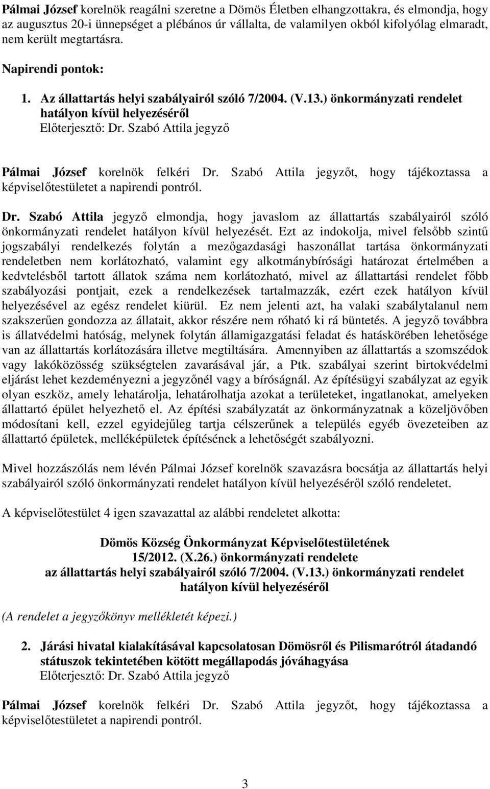 Szabó Attila jegyző elmondja, hogy javaslom az állattartás szabályairól szóló önkormányzati rendelet hatályon kívül helyezését.