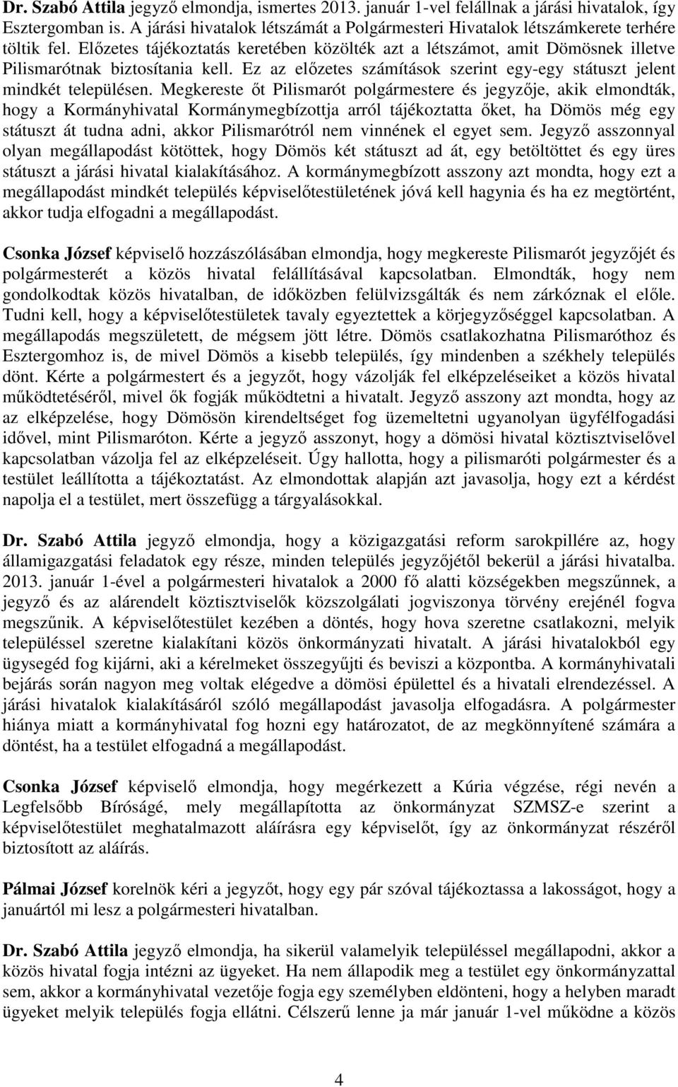 Előzetes tájékoztatás keretében közölték azt a létszámot, amit Dömösnek illetve Pilismarótnak biztosítania kell. Ez az előzetes számítások szerint egy-egy státuszt jelent mindkét településen.