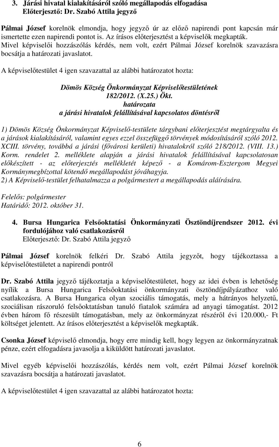 határozata a járási hivatalok felállításával kapcsolatos döntésről 1) Dömös Község Önkormányzat Képviselő-testülete tárgybani előterjesztést megtárgyalta és a járások kialakításáról, valamint egyes