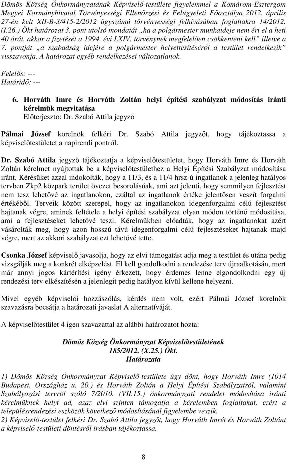 pont utolsó mondatát ha a polgármester munkaideje nem éri el a heti 40 órát, akkor a fizetését a 1994. évi LXIV. törvénynek megfelelően csökkenteni kell illetve a 7.