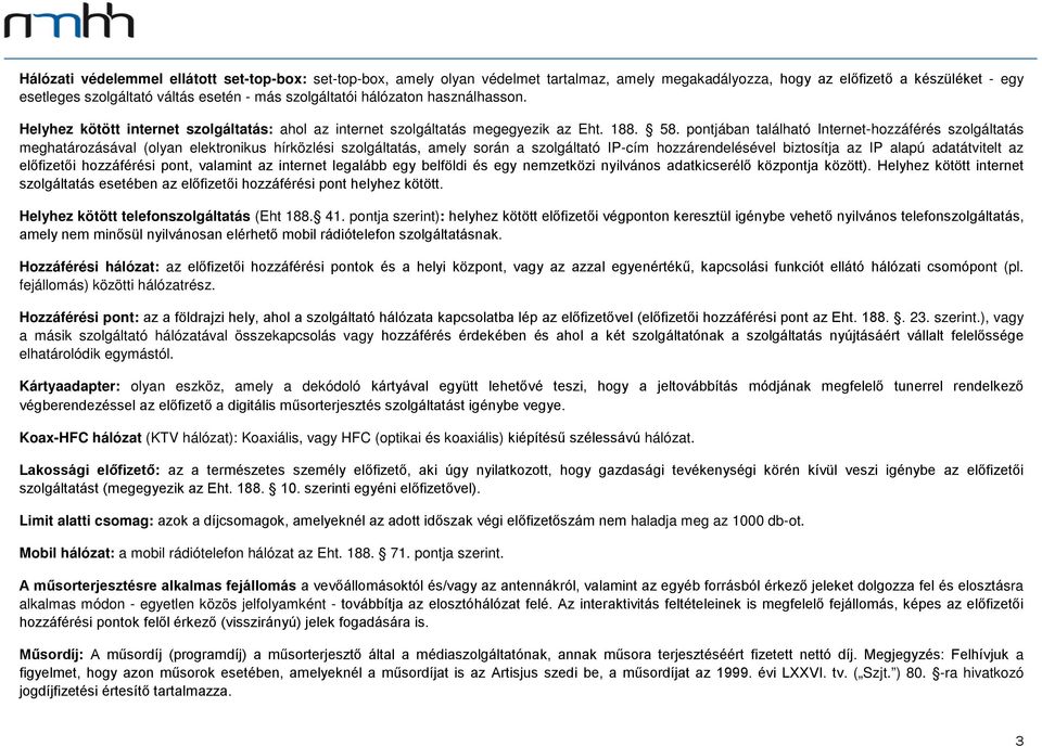 pontjában található Internet-hozzáférés szolgáltatás meghatározásával (olyan elektronikus hírközlési szolgáltatás, amely során a szolgáltató IP-cím hozzárendelésével biztosítja az IP alapú