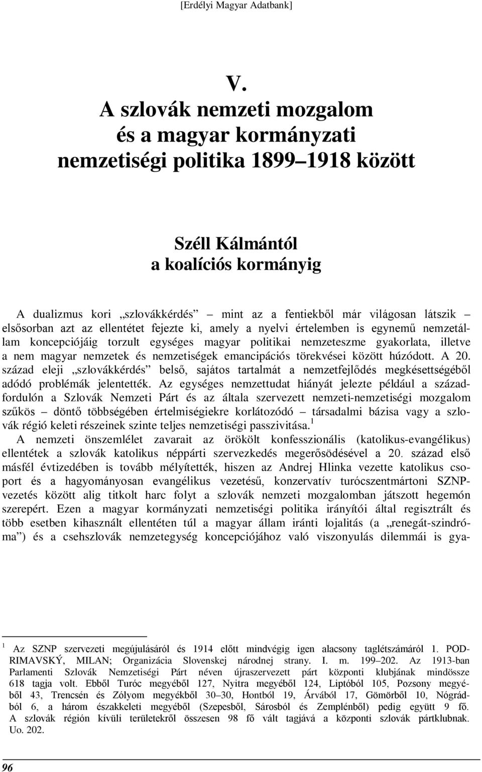 és nemzetiségek emancipációs törekvései között húzódott. A 20. század eleji szlovákkérdés belső, sajátos tartalmát a nemzetfejlődés megkésettségéből adódó problémák jelentették.