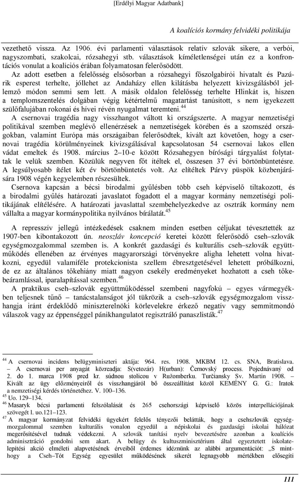 Az adott esetben a felelősség elsősorban a rózsahegyi főszolgabírói hivatalt és Pazúrik esperest terhelte, jóllehet az Andaházy ellen kilátásba helyezett kivizsgálásból jellemző módon semmi sem lett.