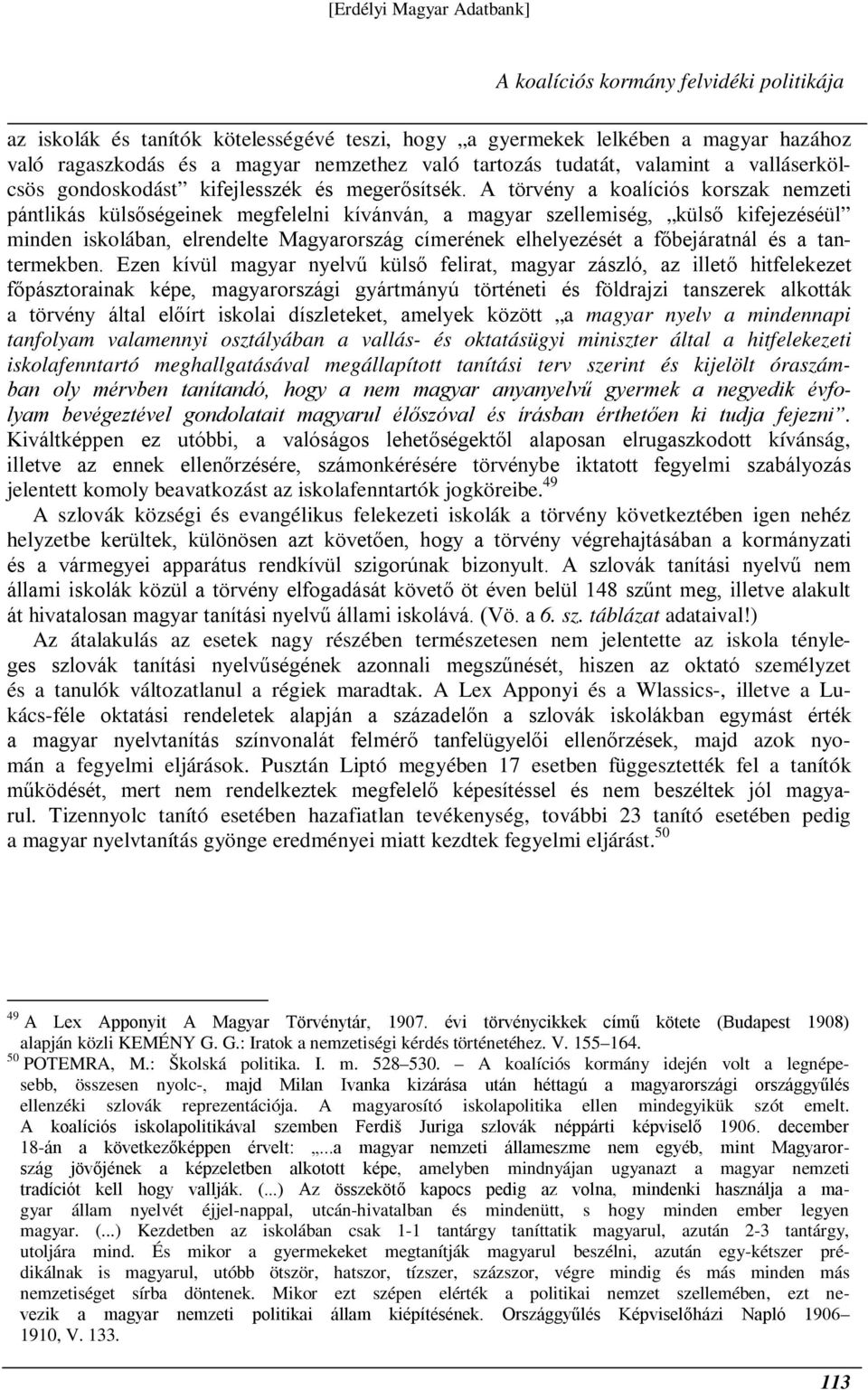 A törvény a koalíciós korszak nemzeti pántlikás külsőségeinek megfelelni kívánván, a magyar szellemiség, külső kifejezéséül minden iskolában, elrendelte Magyarország címerének elhelyezését a