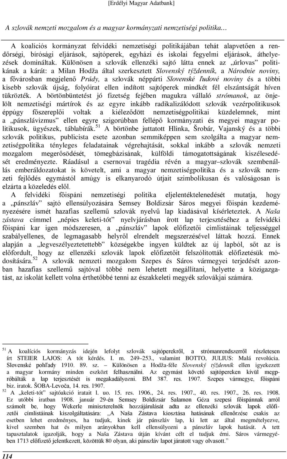 Különösen a szlovák ellenzéki sajtó látta ennek az úrlovas politikának a kárát: a Milan Hodža által szerkesztett Slovenský týždenník, a Národnie noviny, a fővárosban megjelenő Prúdy, a szlovák