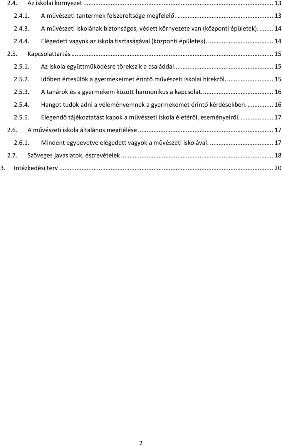 A tanárok és a gyermekem között harmonikus a kapcsolat.... 16 2.5.4. Hangot tudok adni a véleményemnek a gyermekemet érintő kérdésekben.... 16 2.5.5. Elegendő tájékoztatást kapok a művészeti iskola életéről, eseményeiről.