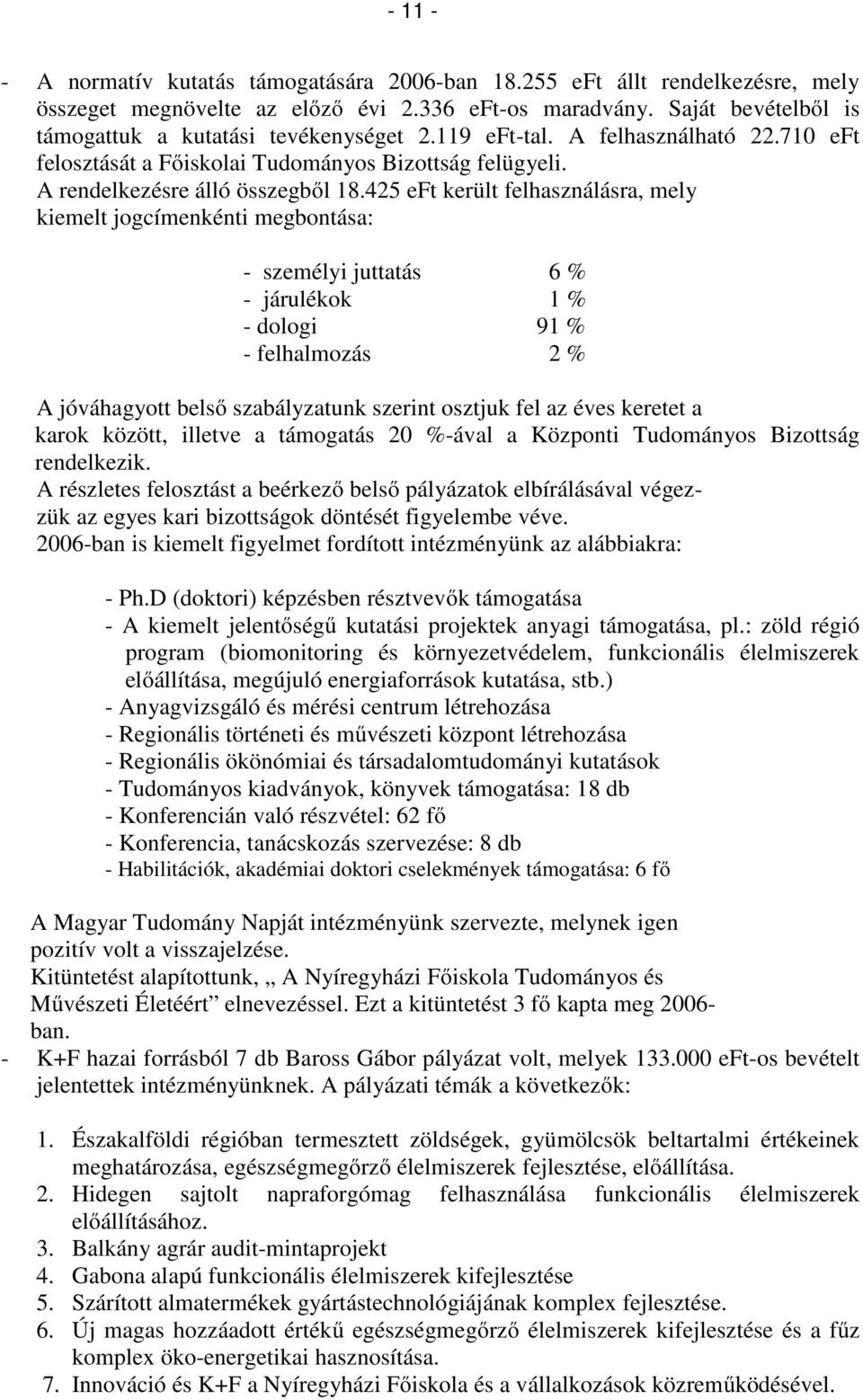 425 eft került felhasználásra, mely kiemelt jogcímenkénti megbontása: - személyi juttatás 6 % - járulékok 1 % - dologi 91 % - felhalmozás 2 % A jóváhagyott belső szabályzatunk szerint osztjuk fel az