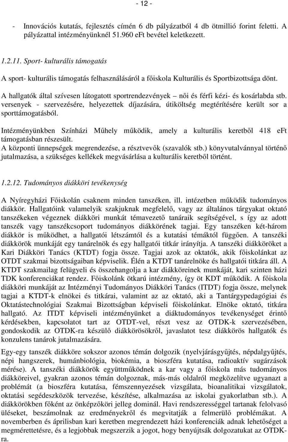 A hallgatók által szívesen látogatott sportrendezvények női és férfi kézi- és kosárlabda stb. versenyek - szervezésére, helyezettek díjazására, útiköltség megtérítésére került sor a sporttámogatásból.