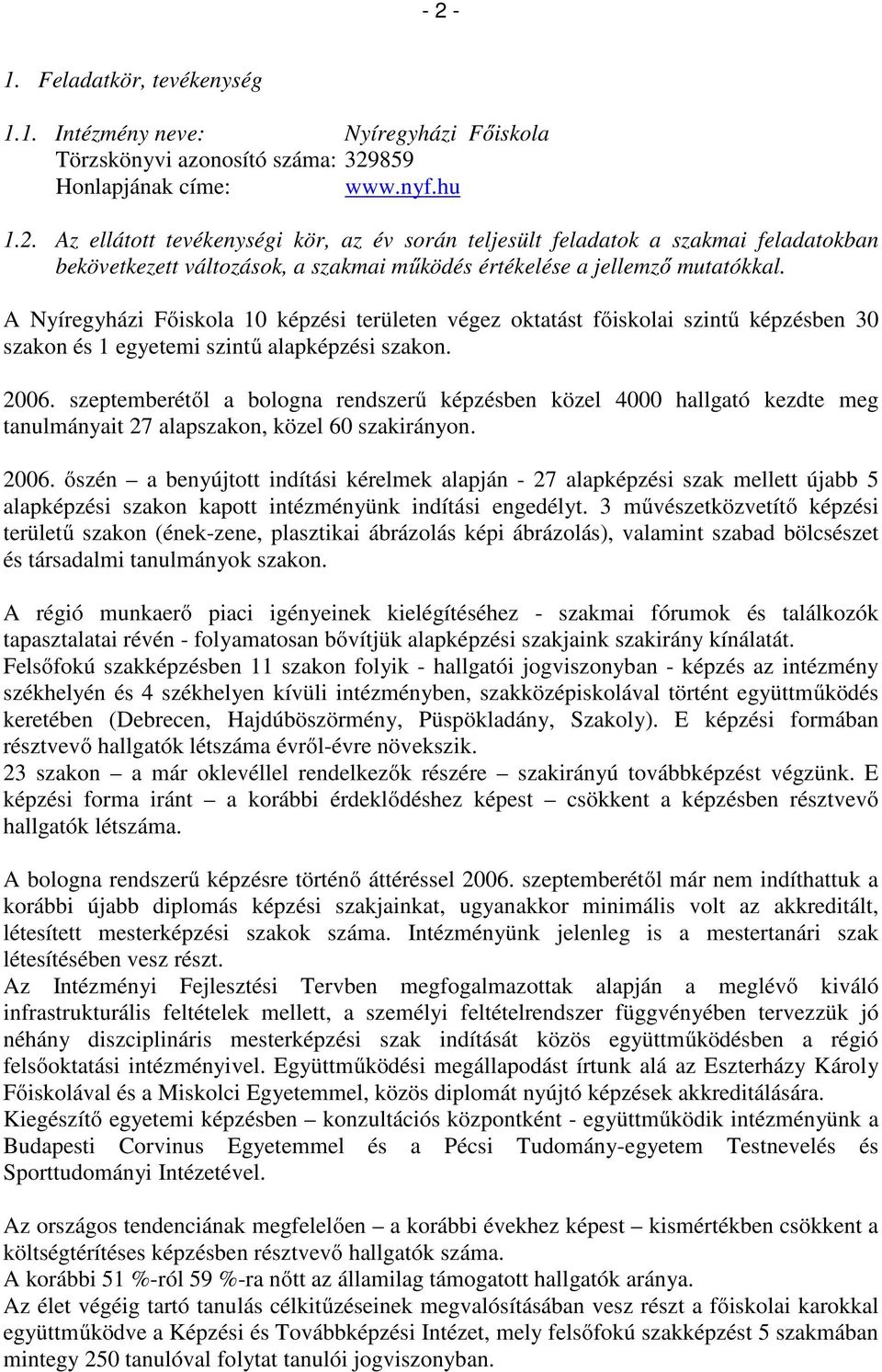 szeptemberétől a bologna rendszerű képzésben közel 4000 hallgató kezdte meg tanulmányait 27 alapszakon, közel 60 szakirányon. 2006.