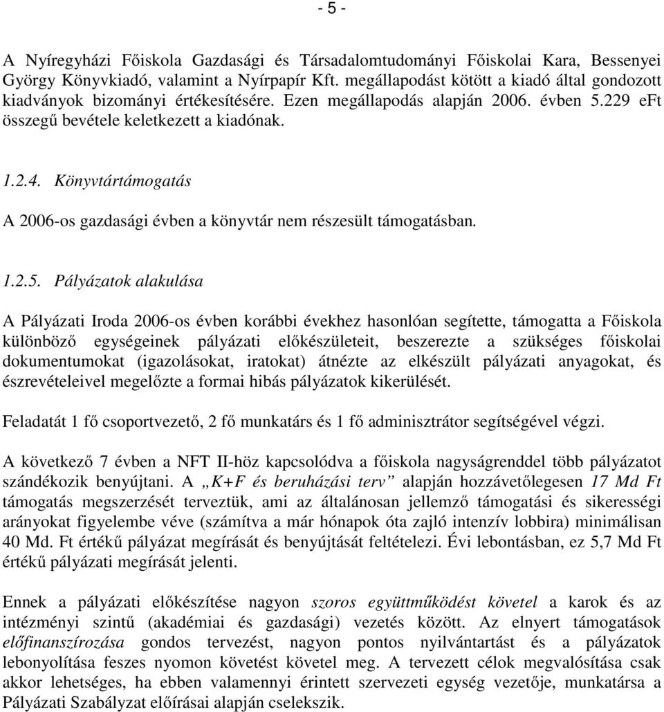 Könyvtártámogatás A 2006-os gazdasági évben a könyvtár nem részesült támogatásban. 1.2.5.