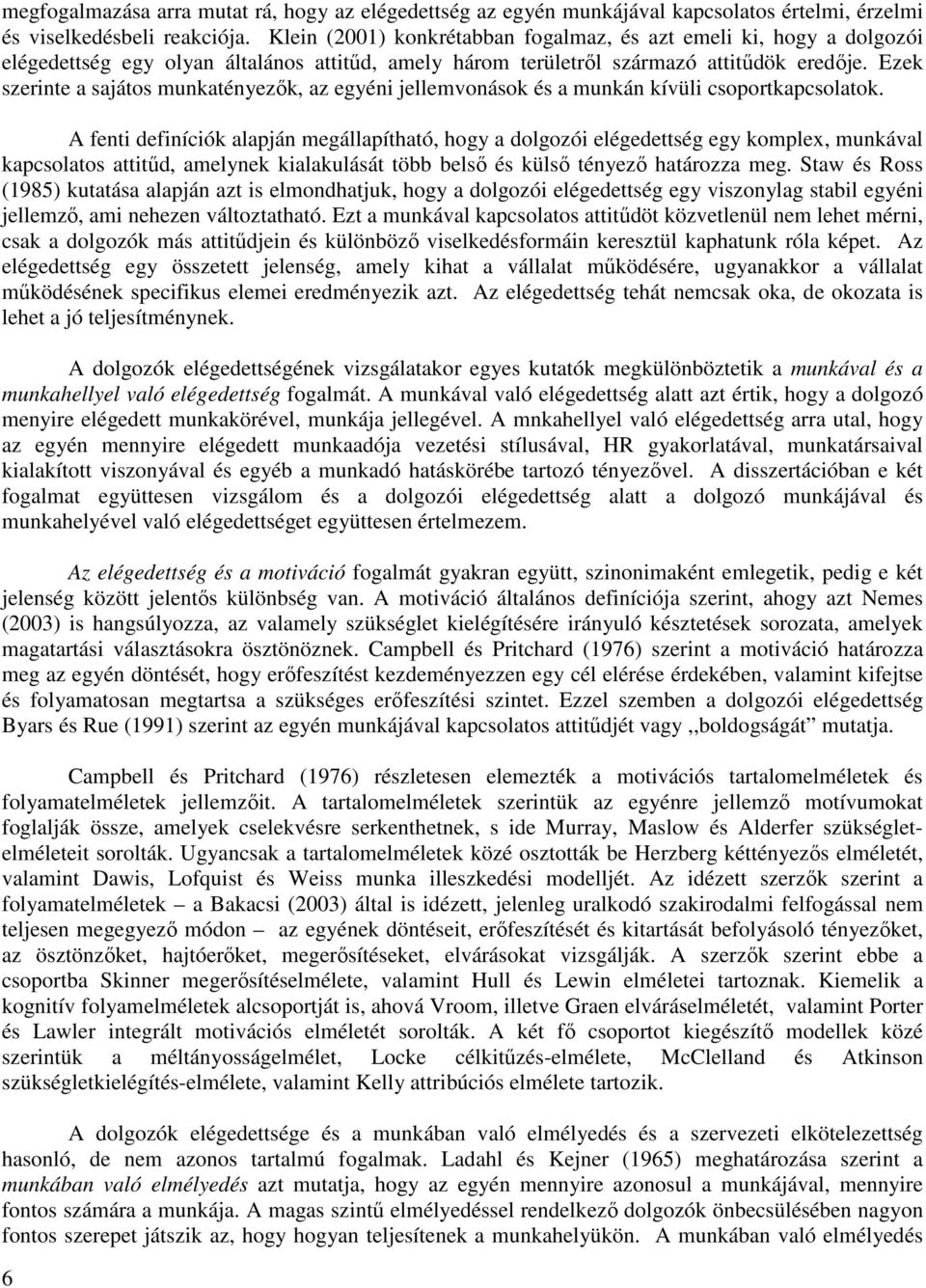 Ezek szerinte a sajátos munkatényezők, az egyéni jellemvonások és a munkán kívüli csoportkapcsolatok.