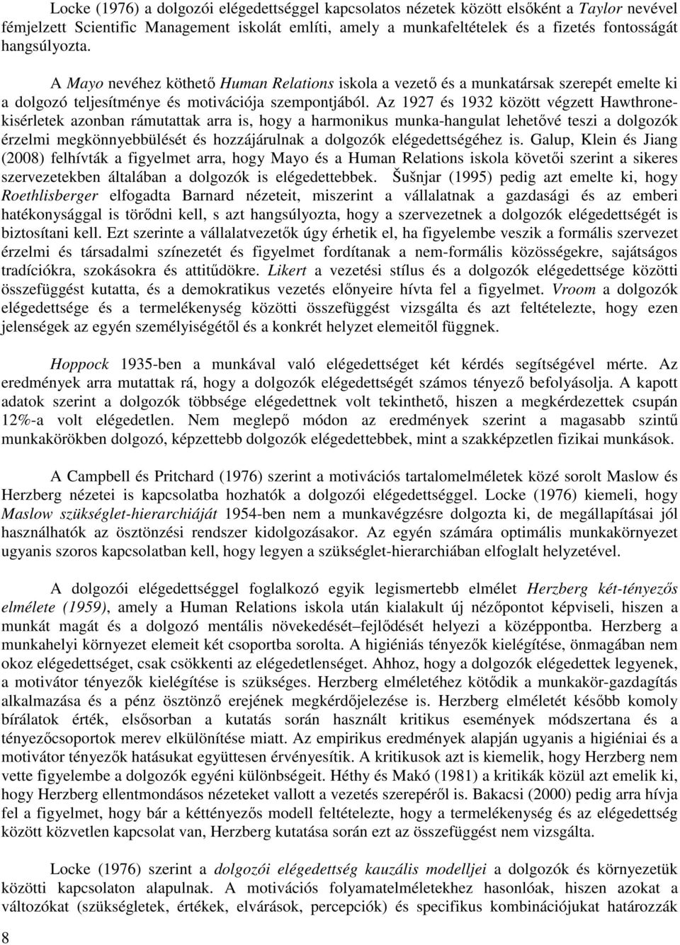 Az 1927 és 1932 között végzett Hawthronekisérletek azonban rámutattak arra is, hogy a harmonikus munka-hangulat lehetővé teszi a dolgozók érzelmi megkönnyebbülését és hozzájárulnak a dolgozók