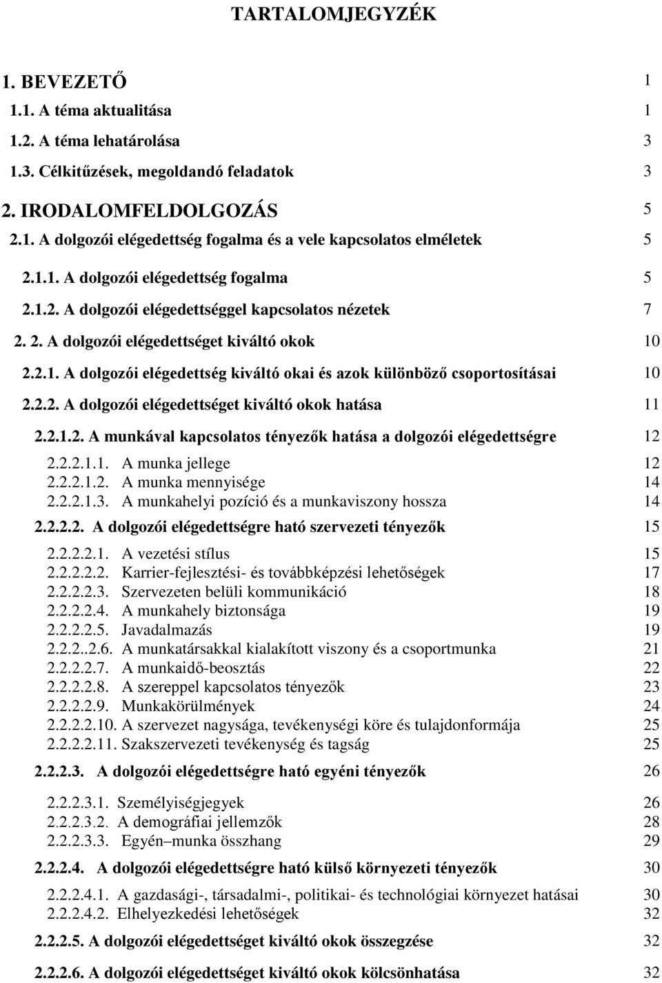 2.2. A dolgozói elégedettséget kiváltó okok hatása 11 2.2.1.2. A munkával kapcsolatos tényezők hatása a dolgozói elégedettségre 12 2.2.2.1.1. A munka jellege 12 2.2.2.1.2. A munka mennyisége 14 2.2.2.1.3.