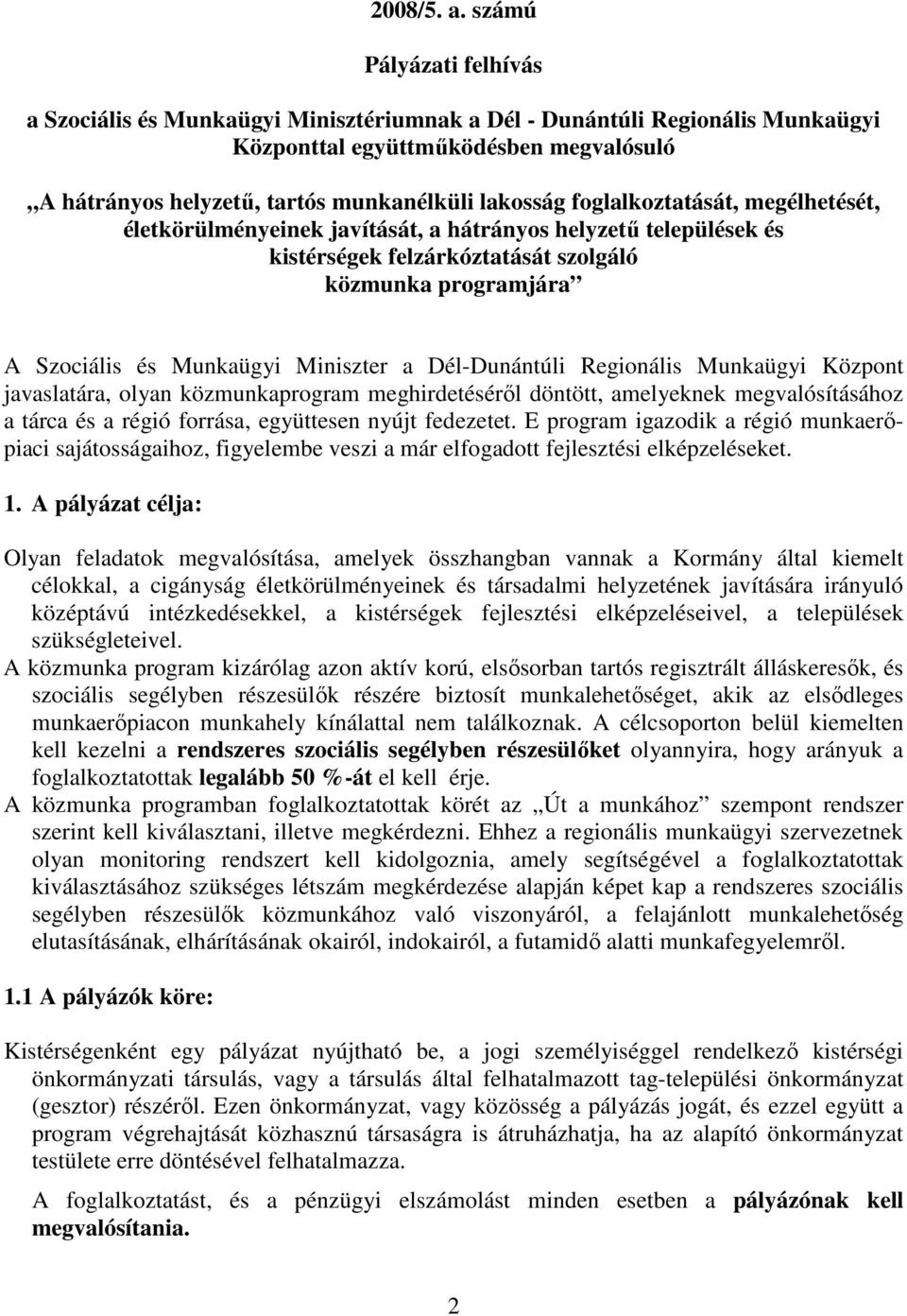 foglalkoztatását, megélhetését, életkörülményeinek javítását, a hátrányos helyzető települések és kistérségek felzárkóztatását szolgáló közmunka programjára A Szociális és Munkaügyi Miniszter a