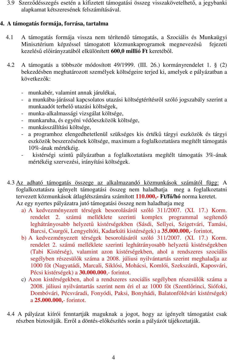 millió Ft keretébıl. 4.2 A támogatás a többször módosított 49/1999. (III. 26.) kormányrendelet 1.