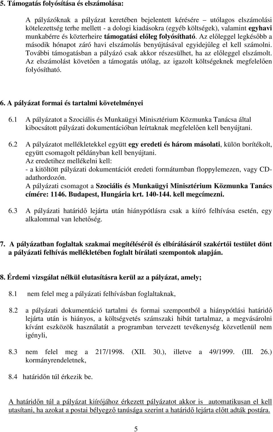 További támogatásban a pályázó csak akkor részesülhet, ha az elıleggel elszámolt. Az elszámolást követıen a támogatás utólag, az igazolt költségeknek megfelelıen folyósítható. 6.