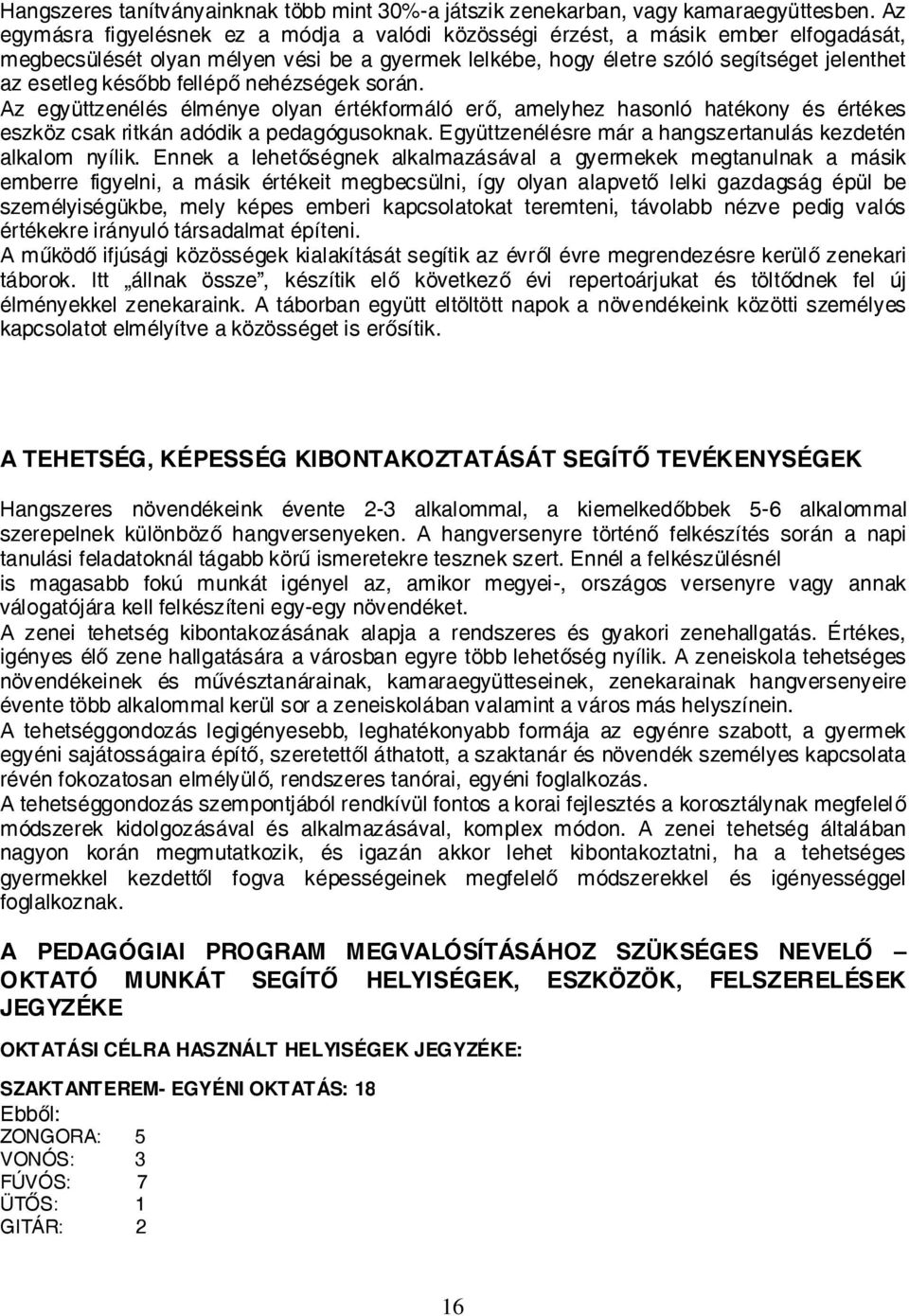 fellépő nehézségek során. Az együttzenélés élménye olyan értékformáló erő, amelyhez hasonló hatékony és értékes eszköz csak ritkán adódik a pedagógusoknak.