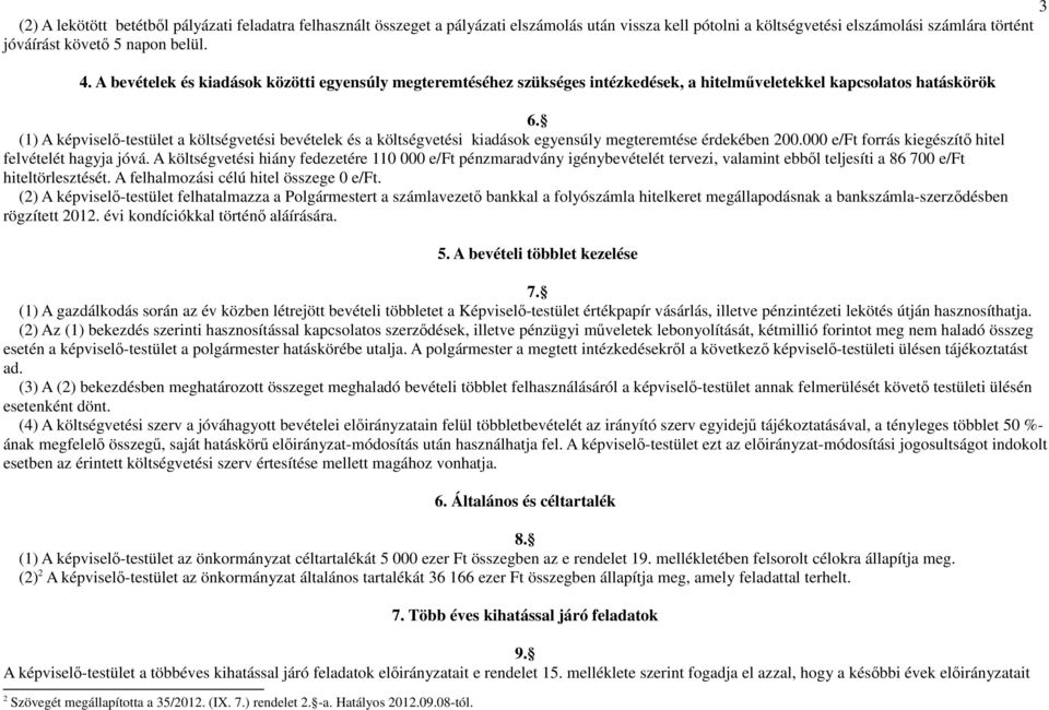 (1) A képviselőtestület a költségvetési bevételek és a költségvetési kiadások egyensúly megteremtése érdekében 200.000 e/ft forrás kiegészítő hitel felvételét hagyja jóvá.