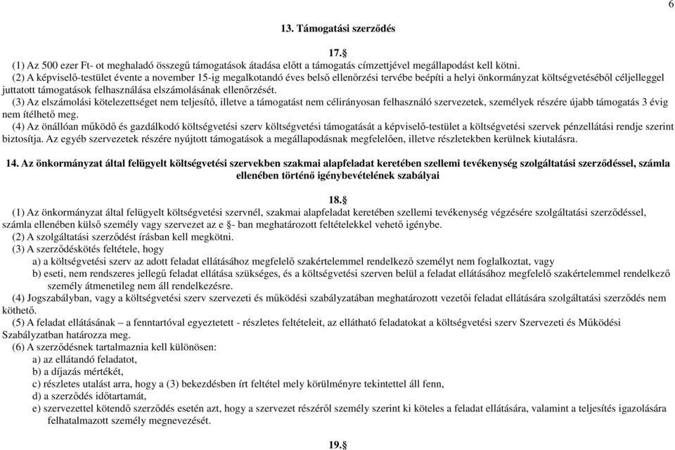 elszámolásának ellenőrzését. (3) Az elszámolási kötelezettséget nem teljesítő, illetve a támogatást nem célirányosan felhasználó szervezetek, személyek részére újabb támogatás 3 évig nem ítélhető meg.