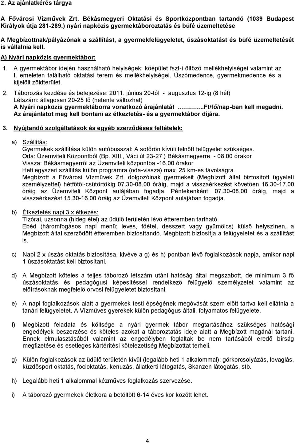 A) Nyári napközis gyermektábor: 1. A gyermektábor idején használható helyiségek: kőépület fszt-i öltöző mellékhelyiségei valamint az I. emeleten található oktatási terem és mellékhelyiségei.