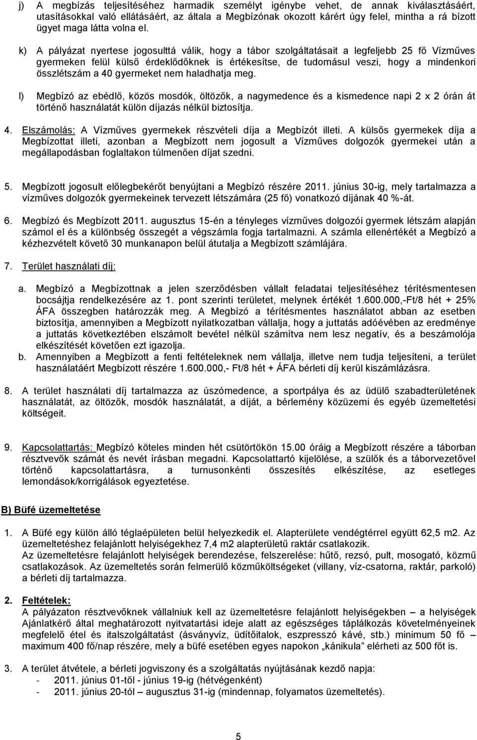 k) A pályázat nyertese jogosulttá válik, hogy a tábor szolgáltatásait a legfeljebb 25 fő Vízműves gyermeken felül külső érdeklődőknek is értékesítse, de tudomásul veszi, hogy a mindenkori összlétszám