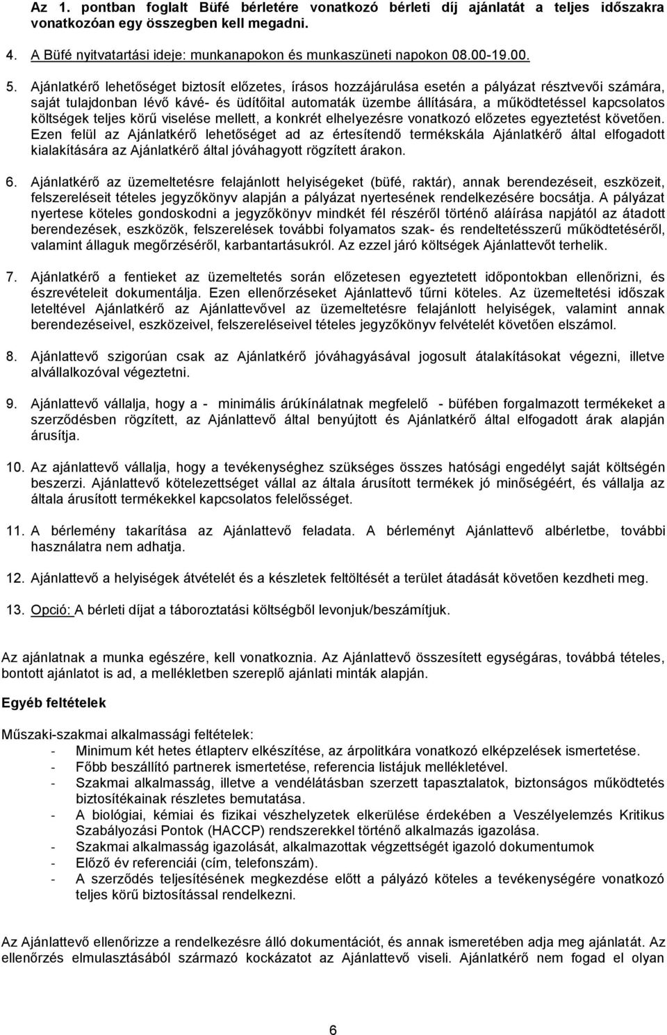 Ajánlatkérő lehetőséget biztosít előzetes, írásos hozzájárulása esetén a pályázat résztvevői számára, saját tulajdonban lévő kávé- és üdítőital automaták üzembe állítására, a működtetéssel