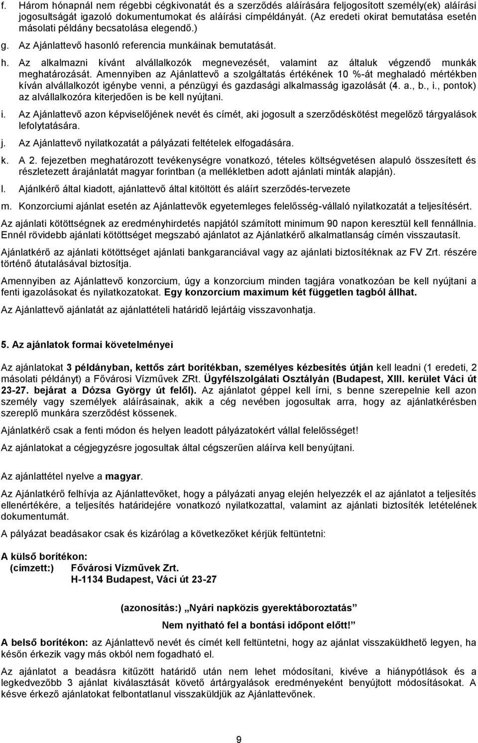 Amennyiben az Ajánlattevő a szolgáltatás értékének 10 %-át meghaladó mértékben kíván alvállalkozót igénybe venni, a pénzügyi és gazdasági alkalmasság igazolását (4. a., b., i.