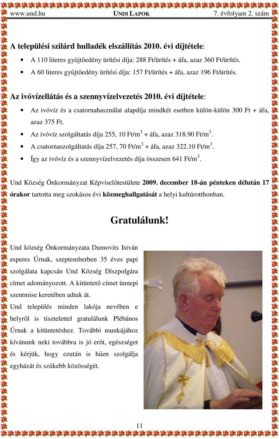 évi díjtétele: Az ivóvíz és a csatornahasználat alapdíja mindkét esetben külön-külön 300 Ft + áfa, azaz 375 Ft. Az ivóvíz szolgáltatás díja 255, 10 Ft/m 3 + áfa, azaz 318.90 Ft/m 3.