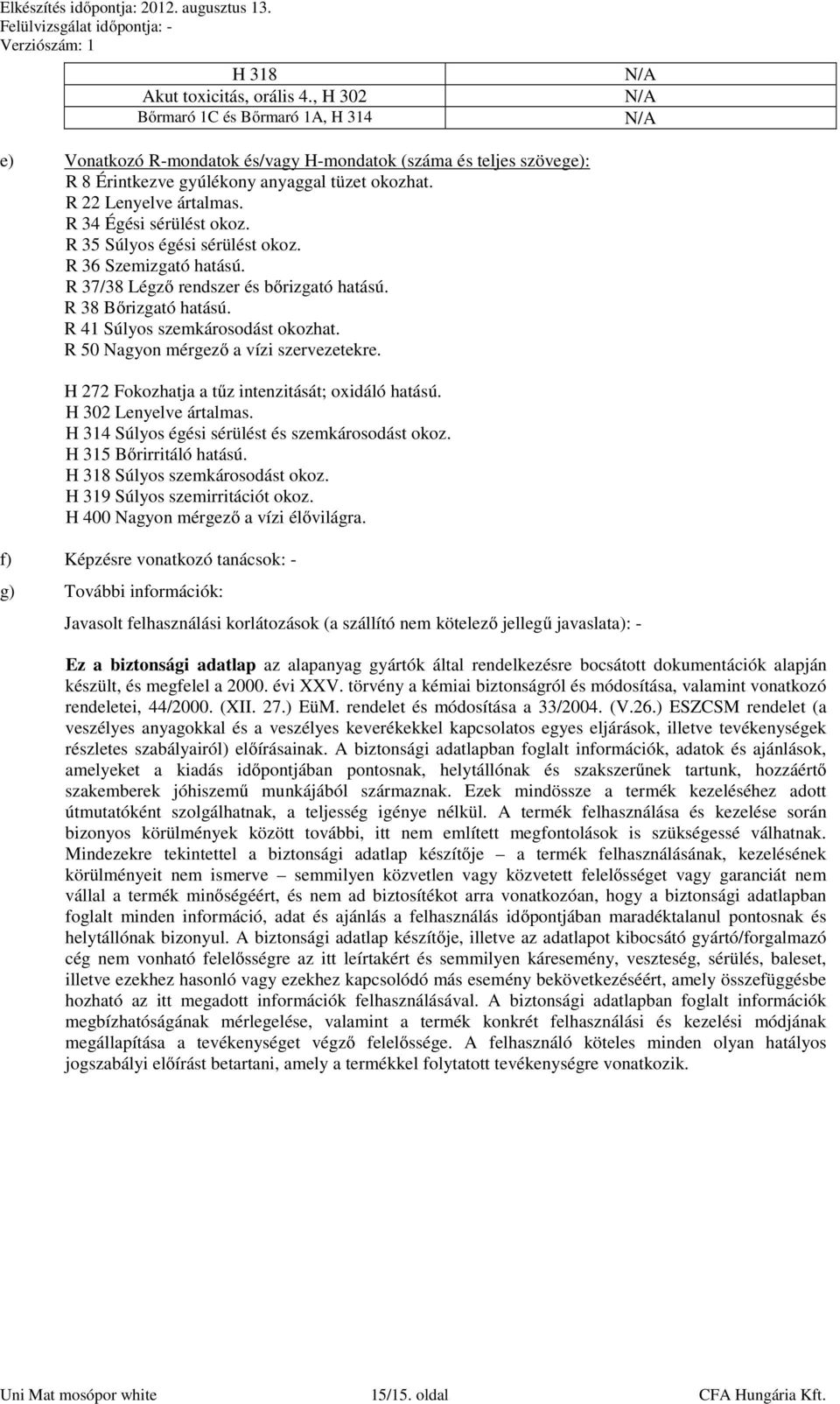 R 41 Súlyos szemkárosodást okozhat. R 50 Nagyon mérgező a vízi szervezetekre. H 272 Fokozhatja a tűz intenzitását; oxidáló hatású. H 302 Lenyelve ártalmas.