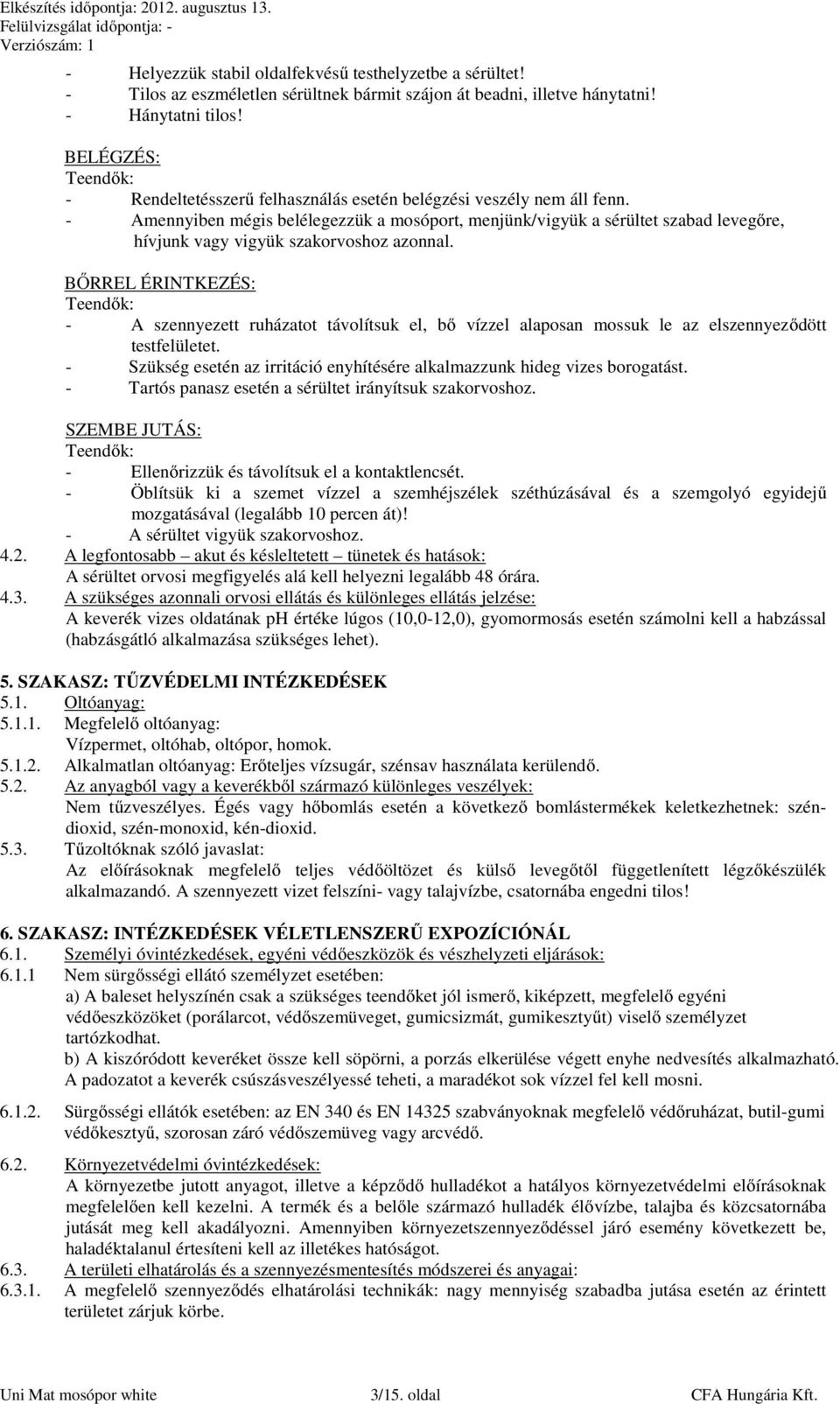 - Amennyiben mégis belélegezzük a mosóport, menjünk/vigyük a sérültet szabad levegőre, hívjunk vagy vigyük szakorvoshoz azonnal.