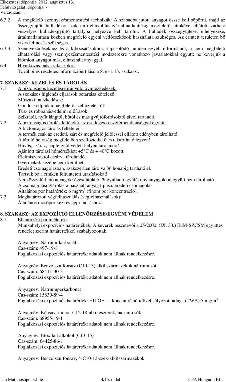 zárható veszélyes hulladékgyűjtő tartályba helyezve kell tárolni. A hulladék összegyűjtése, elhelyezése, ártalmatlanítása közben megfelelő egyéni védőeszközök használata szükséges.