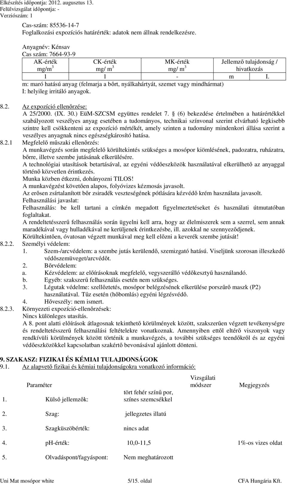 m: maró hatású anyag (felmarja a bőrt, nyálkahártyát, szemet vagy mindhármat) I: helyileg irritáló anyagok. 8.2. Az expozíció ellenőrzése: A 25/2000. (IX. 30.) EüM-SZCSM együttes rendelet 7.