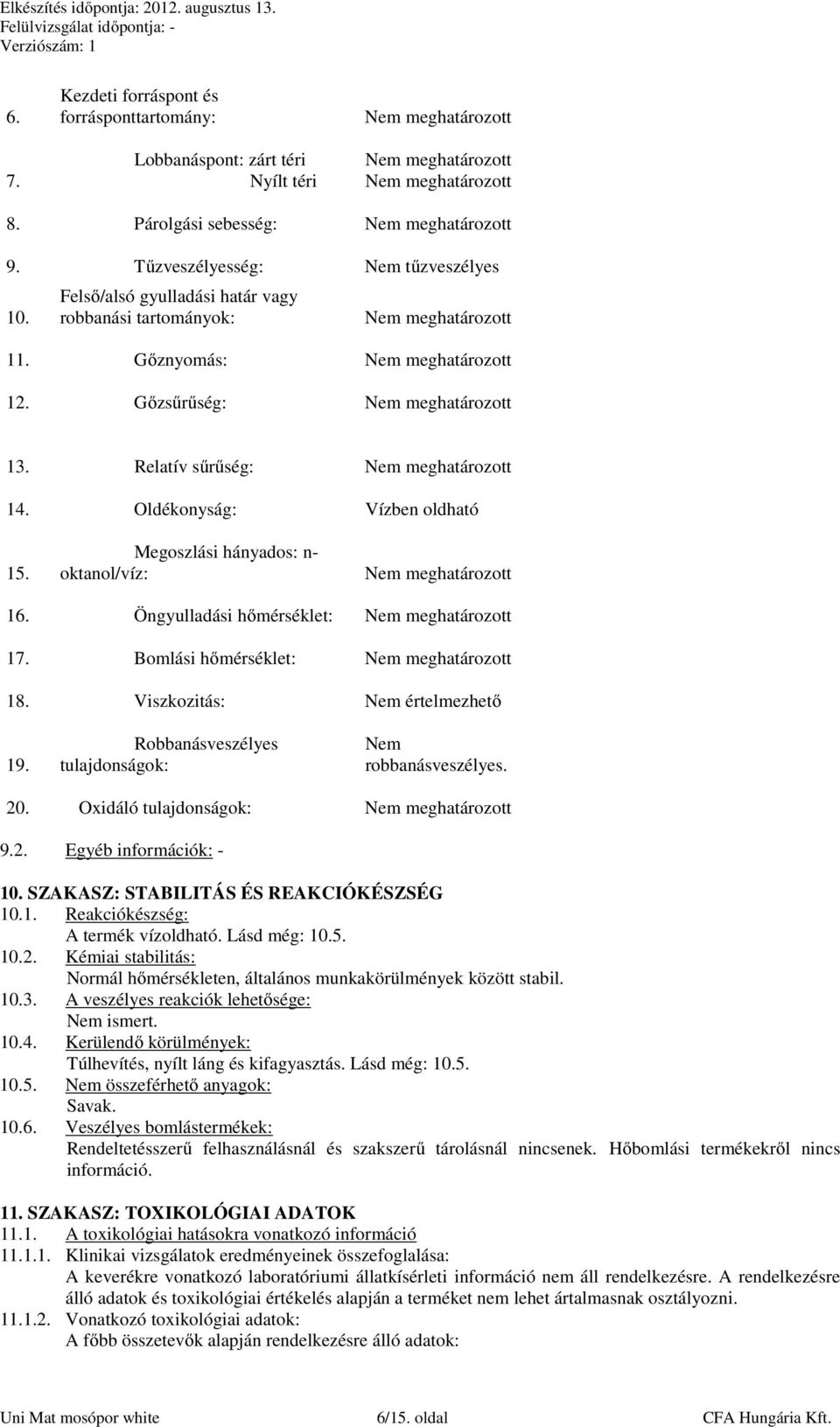 Relatív sűrűség: Nem meghatározott 14. Oldékonyság: Vízben oldható 15. Megoszlási hányados: n- oktanol/víz: Nem meghatározott 16. Öngyulladási hőmérséklet: Nem meghatározott 17.