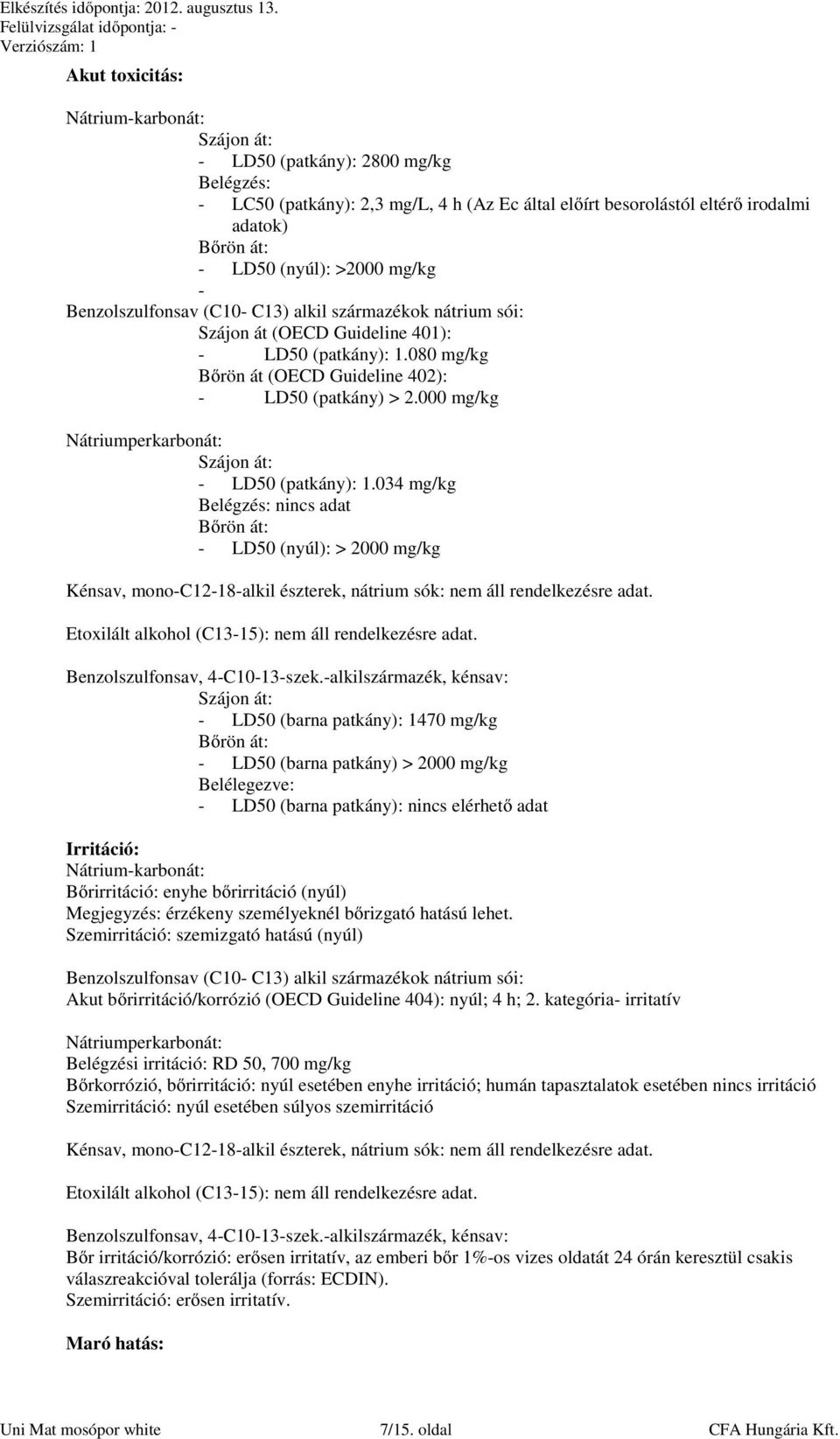 000 mg/kg Nátriumperkarbonát: Szájon át: - LD50 (patkány): 1.034 mg/kg Belégzés: nincs adat Bőrön át: - LD50 (nyúl): > 2000 mg/kg Benzolszulfonsav, 4-C10-13-szek.