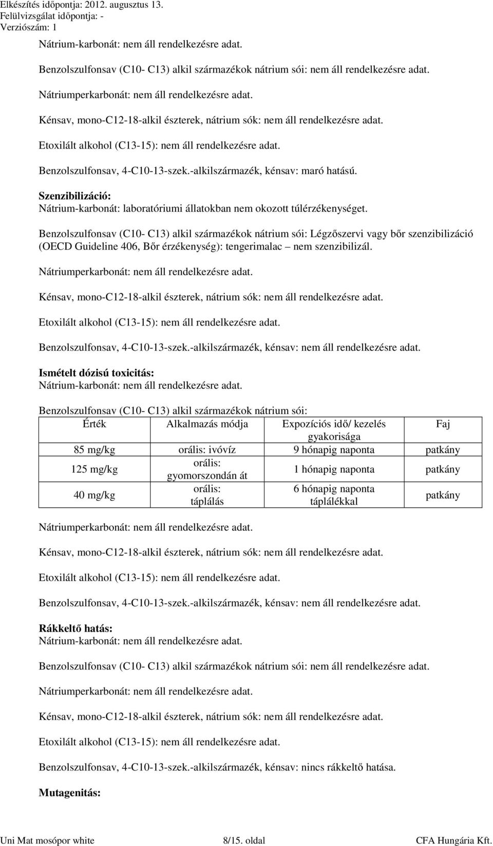 Benzolszulfonsav (C10- C13) alkil származékok nátrium sói: Légzőszervi vagy bőr szenzibilizáció (OECD Guideline 406, Bőr érzékenység): tengerimalac nem szenzibilizál. Benzolszulfonsav, 4-C10-13-szek.