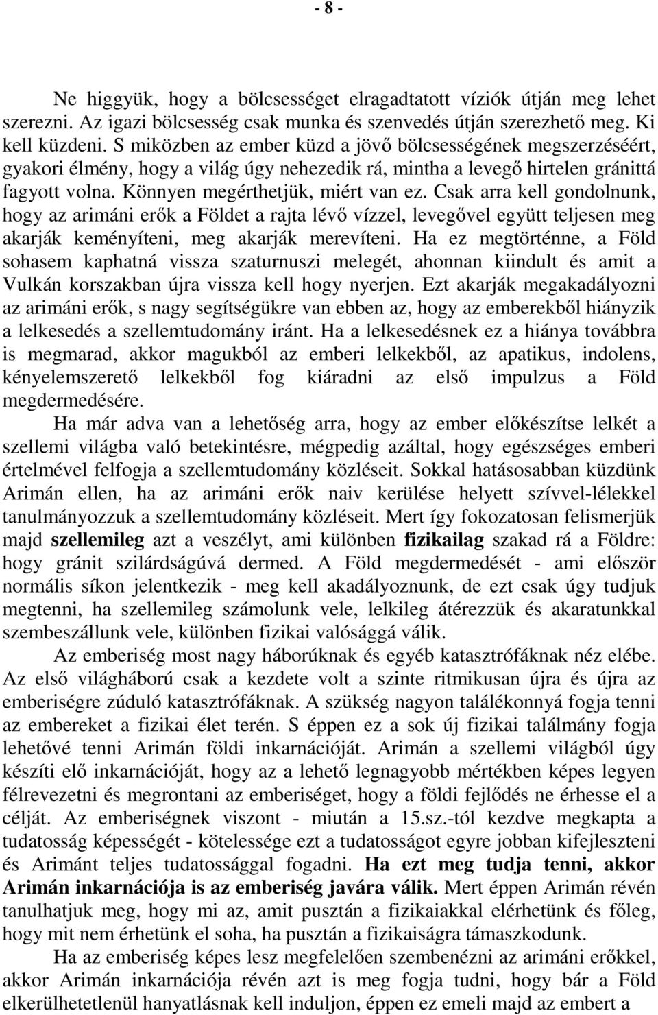 Csak arra kell gondolnunk, hogy az arimáni erők a Földet a rajta lévő vízzel, levegővel együtt teljesen meg akarják keményíteni, meg akarják merevíteni.