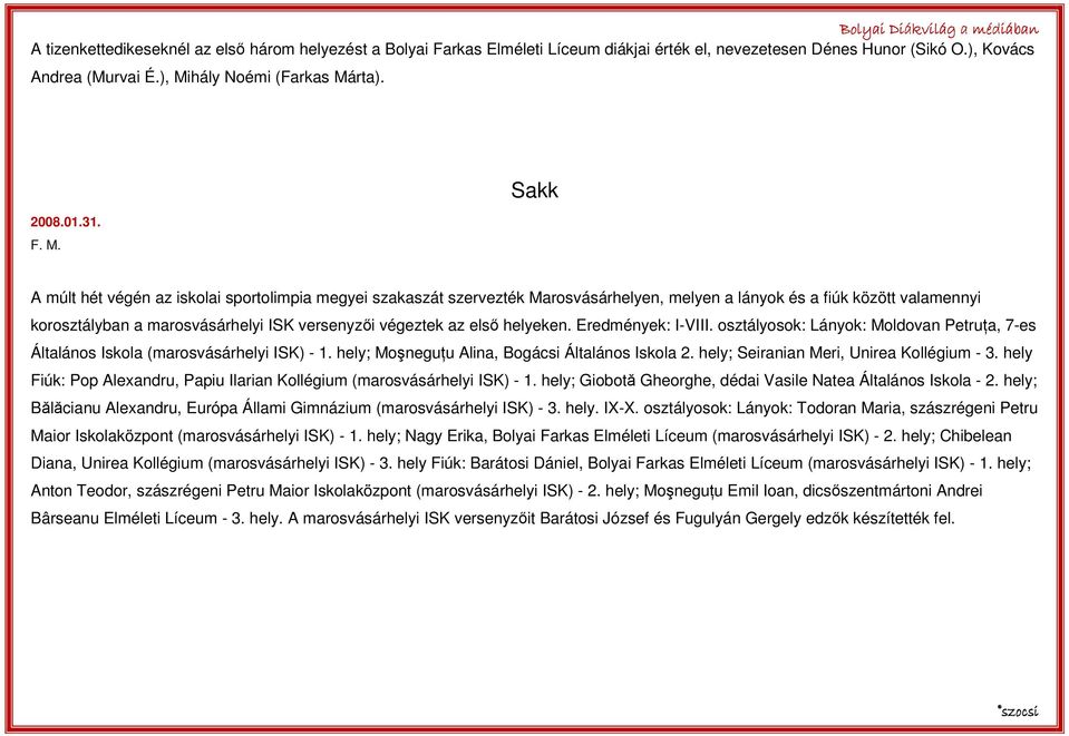 az elsı helyeken. Eredmények: I-VIII. osztályosok: Lányok: Moldovan PetruŃa, 7-es Általános Iskola (marosvásárhelyi ISK) - 1. hely; MoşneguŃu Alina, Bogácsi Általános Iskola 2.