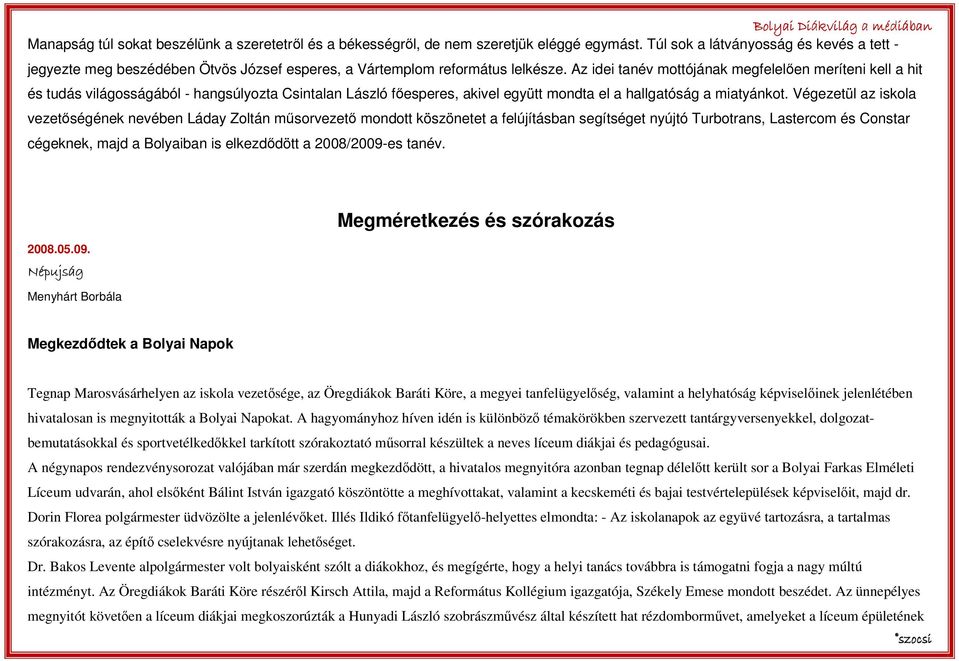 Az idei tanév mottójának megfelelıen meríteni kell a hit és tudás világosságából - hangsúlyozta Csintalan László fıesperes, akivel együtt mondta el a hallgatóság a miatyánkot.