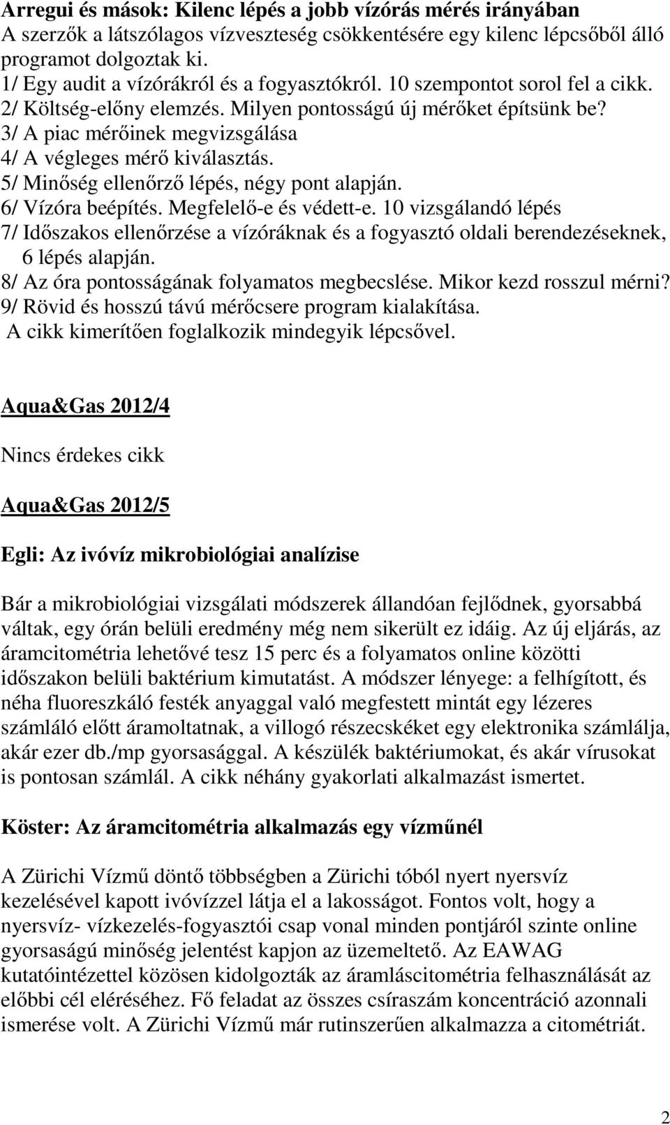 3/ A piac mérőinek megvizsgálása 4/ A végleges mérő kiválasztás. 5/ Minőség ellenőrző lépés, négy pont alapján. 6/ Vízóra beépítés. Megfelelő-e és védett-e.