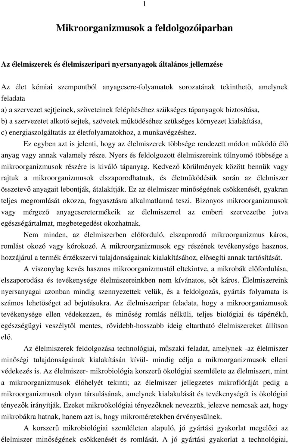 életfolyamatokhoz, a munkavégzéshez. Ez egyben azt is jelenti, hogy az élelmiszerek többsége rendezett módon működő élő anyag vagy annak valamely része.