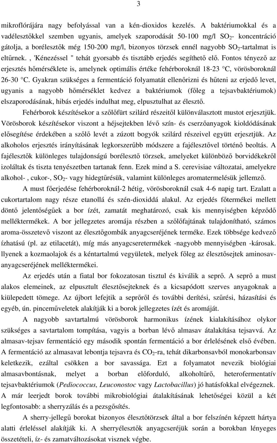 eltűrnek., 'Kénezéssel " tehát gyorsabb és tisztább erjedés segíthető elő. Fontos tényező az erjesztés hőmérséklete is, amelynek optimális értéke fehérboroknál 18-23 C, vörösboroknál 26-30 C.